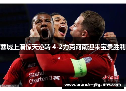 蓉城上演惊天逆转 4-2力克河南迎来宝贵胜利 蓉城上演惊天逆转 4-2力克河南迎来宝贵胜利