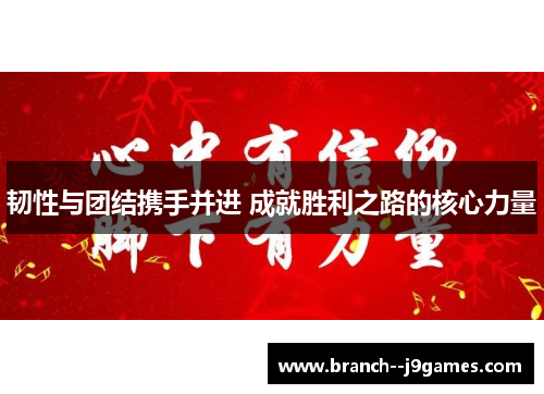 韧性与团结携手并进 成就胜利之路的核心力量 韧性与团结携手并进 成就胜利之路的核心力量