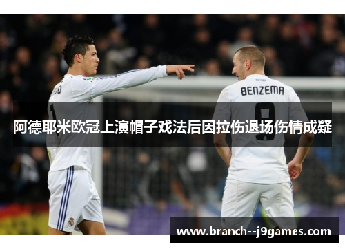 阿德耶米欧冠上演帽子戏法后因拉伤退场伤情成疑 阿德耶米欧冠上演帽子戏法后因拉伤退场伤情成疑